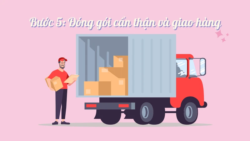 Bước 5: Đóng gói cẩn thận và giao hàng