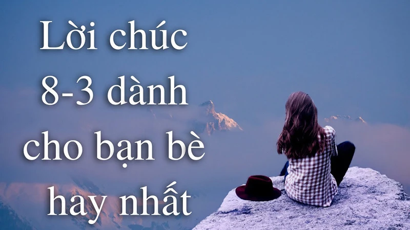 Lời chúc 8/3 sẽ mang đến niềm vui cho bạn bè