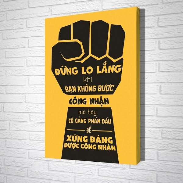 Tranh treo tường Đừng lo lắng khi bạn không được công nhận mà hãy cố  gắng phấn đấu để xứng đáng được công nhận