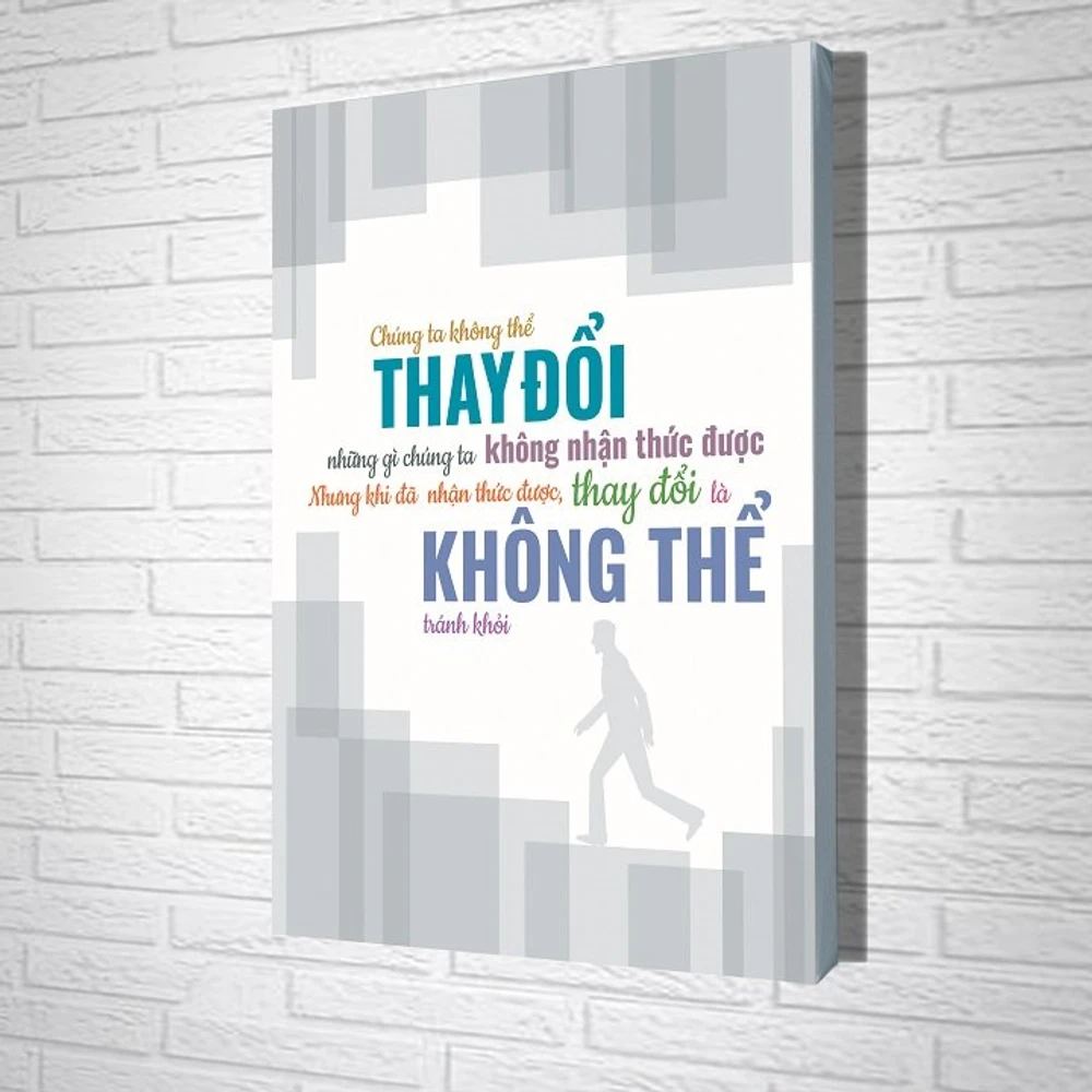 Tranh treo tường Chúng ta không thể thay đổi những gì chúng ta không nhận thức được nhưng khi đã nhận được, thay đổi là không thể tránh khỏi